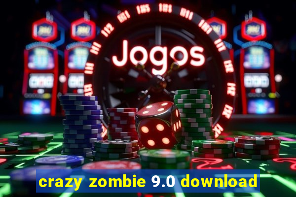 crazy zombie 9.0 download